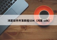 鸿蒙软件开发教程SDK（鸿蒙 sdk）